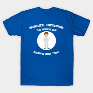 Biomedical Engineering: The Reason Why Doctors Exist Today T-Shirt